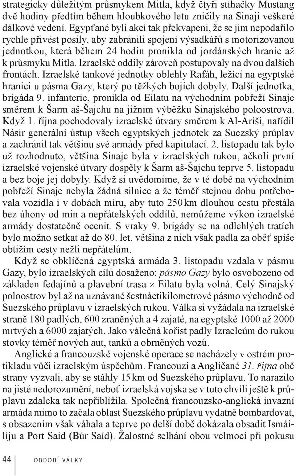 průsmyku Mitla. Izraelské oddíly zároveň postupovaly na dvou dalších frontách. Izraelské tankové jednotky oblehly Rafáh, ležící na egyptské hranici u pásma Gazy, který po těžkých bojích dobyly.