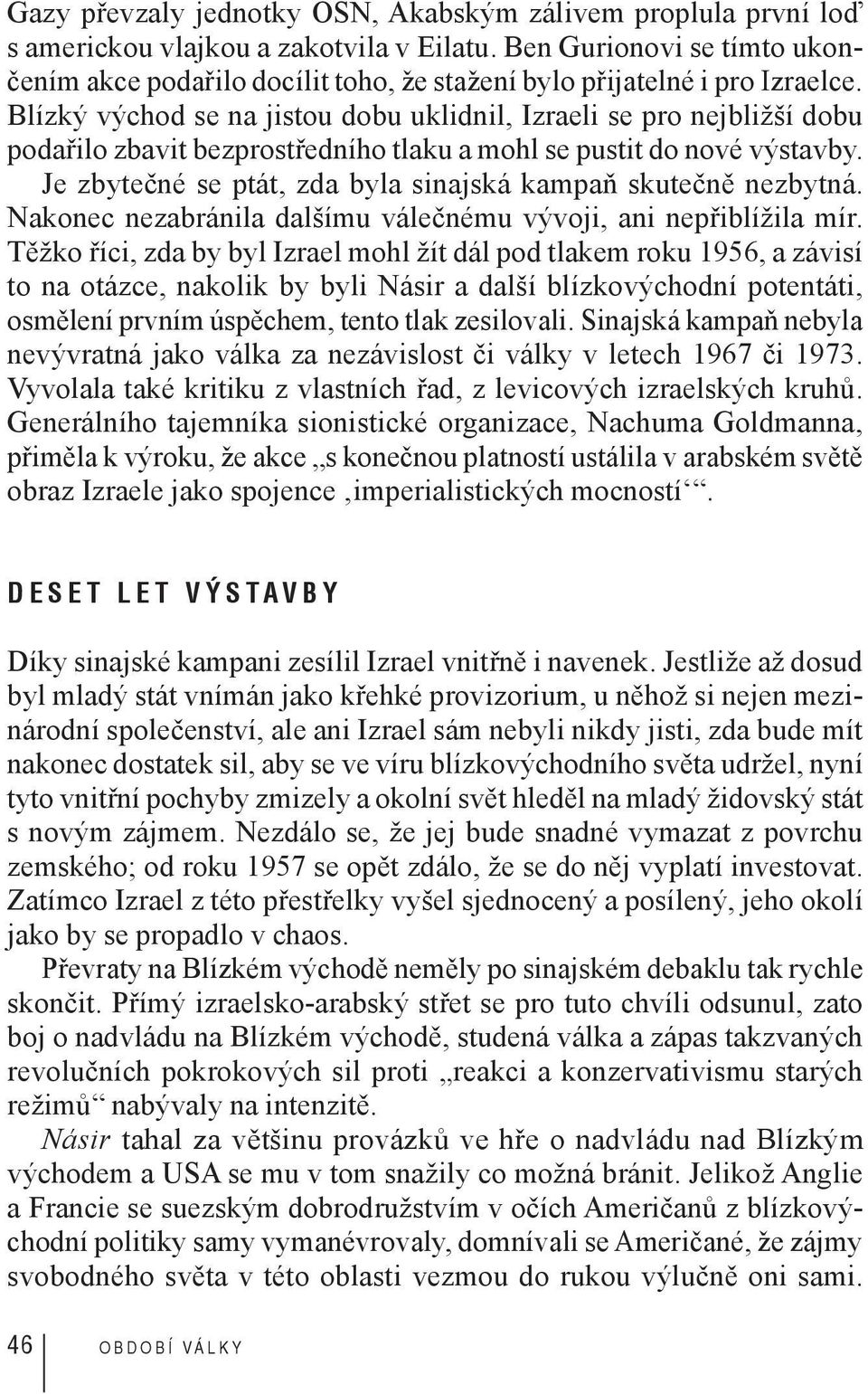 Blízký východ se na jistou dobu uklidnil, Izraeli se pro nejbližší dobu podařilo zbavit bezprostředního tlaku a mohl se pustit do nové výstavby.