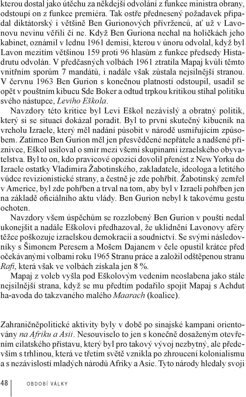 Když Ben Guriona nechal na holičkách jeho kabinet, oznámil v lednu 1961 demisi, kterou v únoru odvolal, když byl Lavon mezitím většinou 159 proti 96 hlasům z funkce předsedy Histadrutu odvolán.