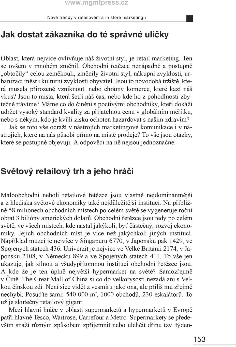 Jsou to novodobá tržiště, která musela přirozeně vzniknout, nebo chrámy komerce, které kazí náš vkus? Jsou to místa, která šetří náš čas, nebo kde ho z pohodlnosti zbytečně trávíme?