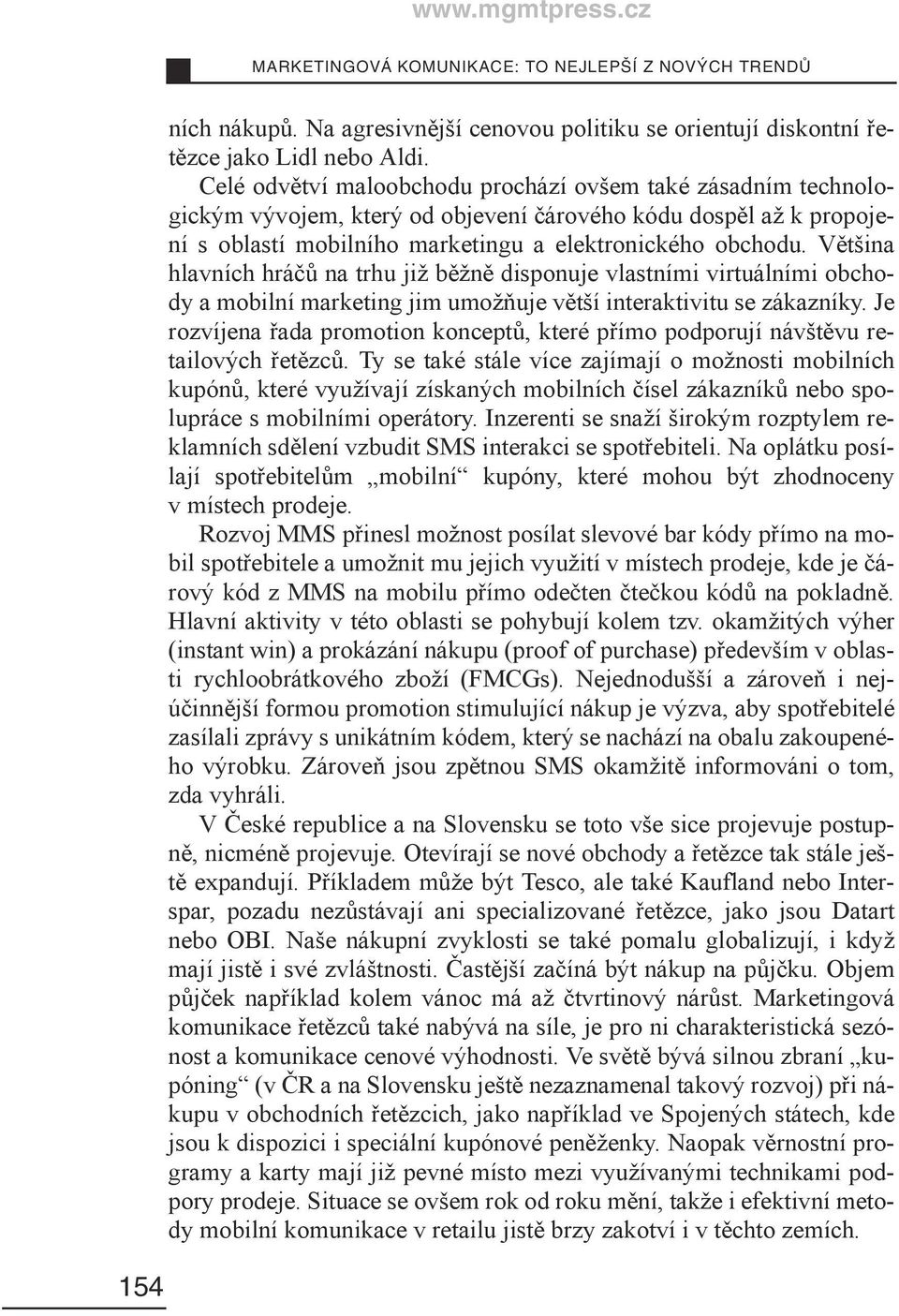 Většina hlavních hráčů na trhu již běžně disponuje vlastními virtuálními obchody a mobilní marketing jim umožňuje větší interaktivitu se zákazníky.