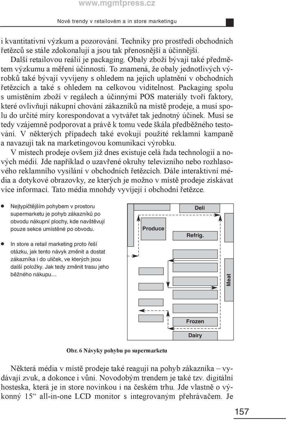 To znamená, že obaly jednotlivých výrobků také bývají vyvíjeny s ohledem na jejich uplatnění v obchodních řetězcích a také s ohledem na celkovou viditelnost.