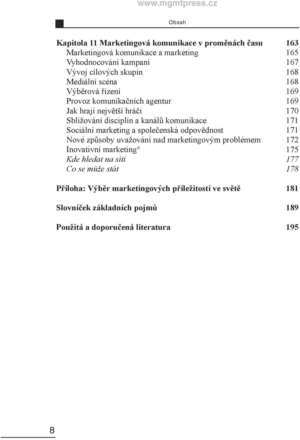 komunikace 171 Sociální marketing a společenská odpovědnost 171 Nové způsoby uvažování nad marketingovým problémem 172 Inovativní marketing 175 Kde