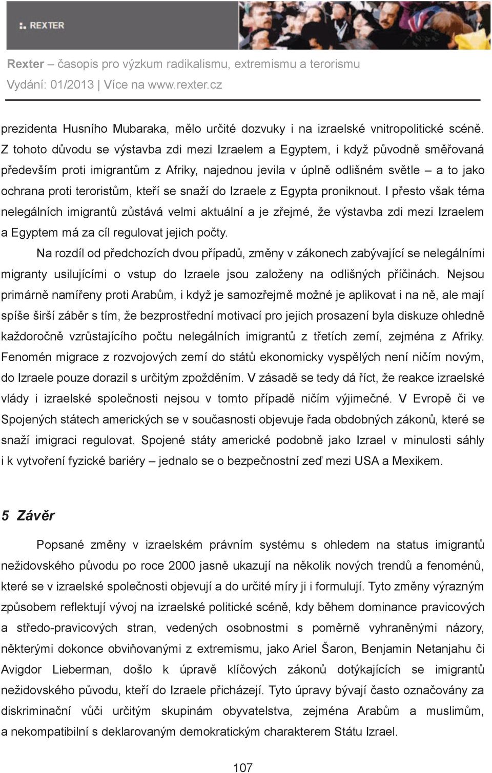 kteøí se snaží do Izraele z Egypta proniknout. I pøesto však téma nelegálních imigrantù zùstává velmi aktuální a je zøejmé, že výstavba zdi mezi Izraelem a Egyptem má za cíl regulovat jejich poèty.