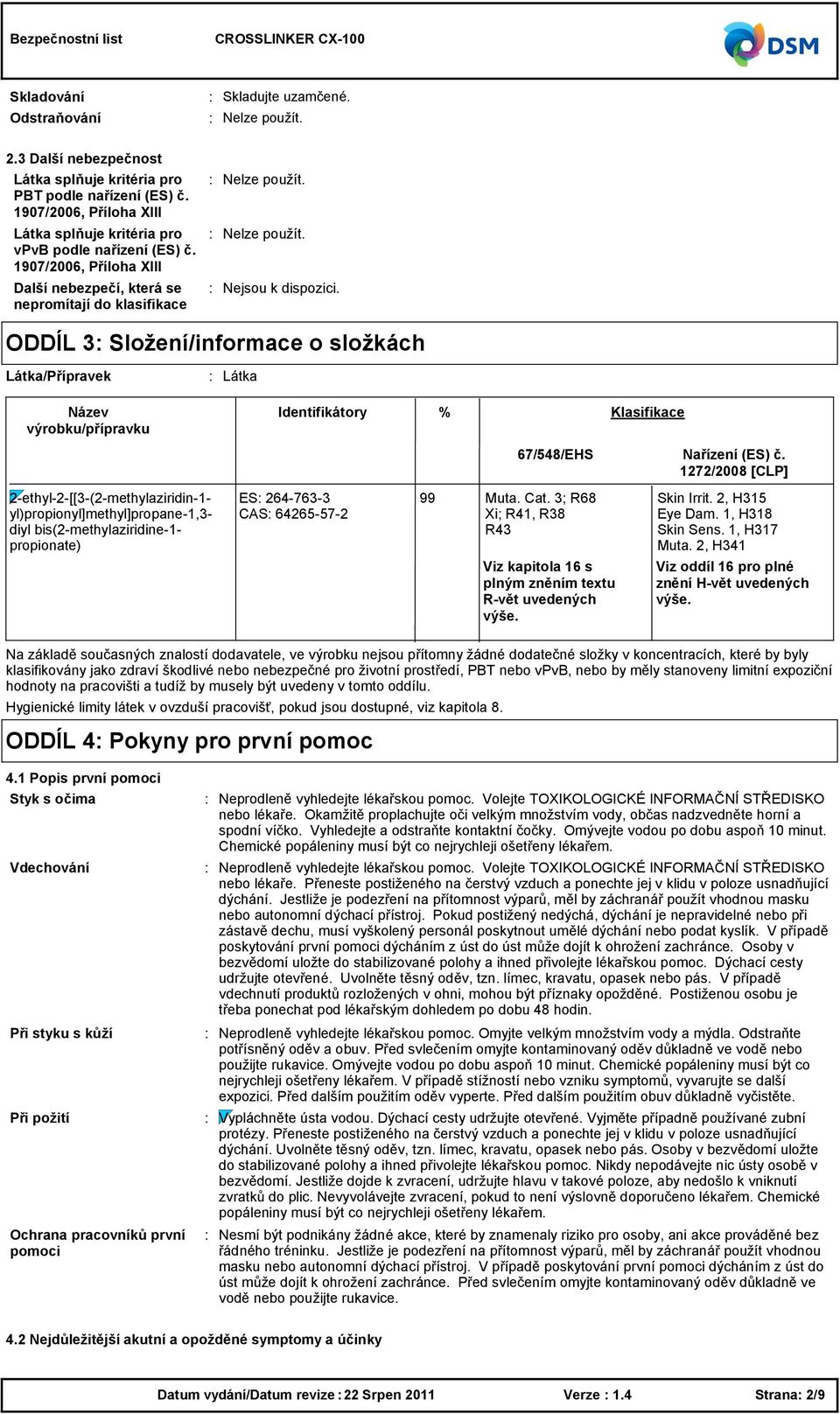 Nelze použít. ODDÍL 3 Složení/informace o složkách Látka/Přípravek Látka Ne. Ne. Název výrobku/přípravku Identifikátory % Klasifikace 67/548/EHS Nařízení (ES) č.