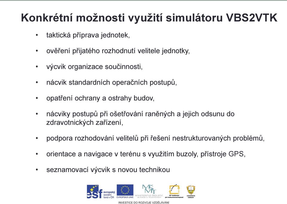 nácviky postupů při ošetřování raněných a jejich odsunu do zdravotnických zařízení, podpora rozhodování velitelů při