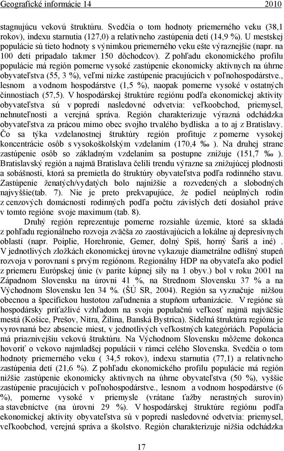 Z pohľadu ekonomického profilu populácie má región pomerne vysoké zastúpenie ekonomicky aktívnych na úhrne obyvateľstva (55, 3 %), veľmi nízke zastúpenie pracujúcich v poľnohospodárstve.