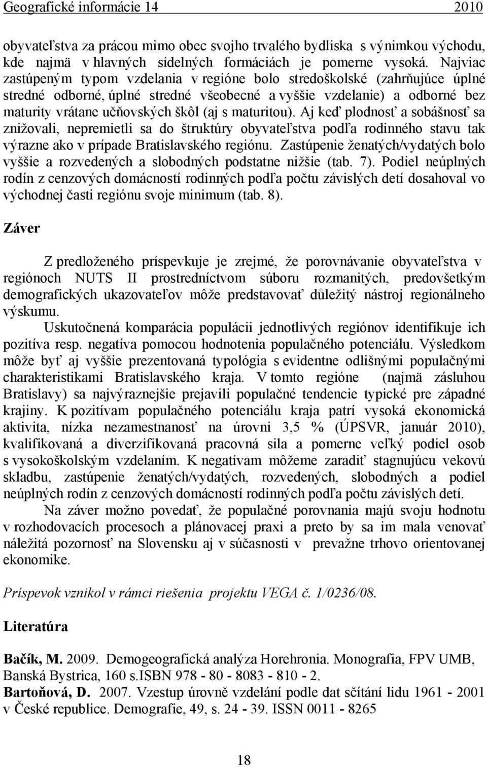 maturitou). Aj keď plodnosť a sobášnosť sa znižovali, nepremietli sa do štruktúry obyvateľstva podľa rodinného stavu tak výrazne ako v prípade Bratislavského regiónu.