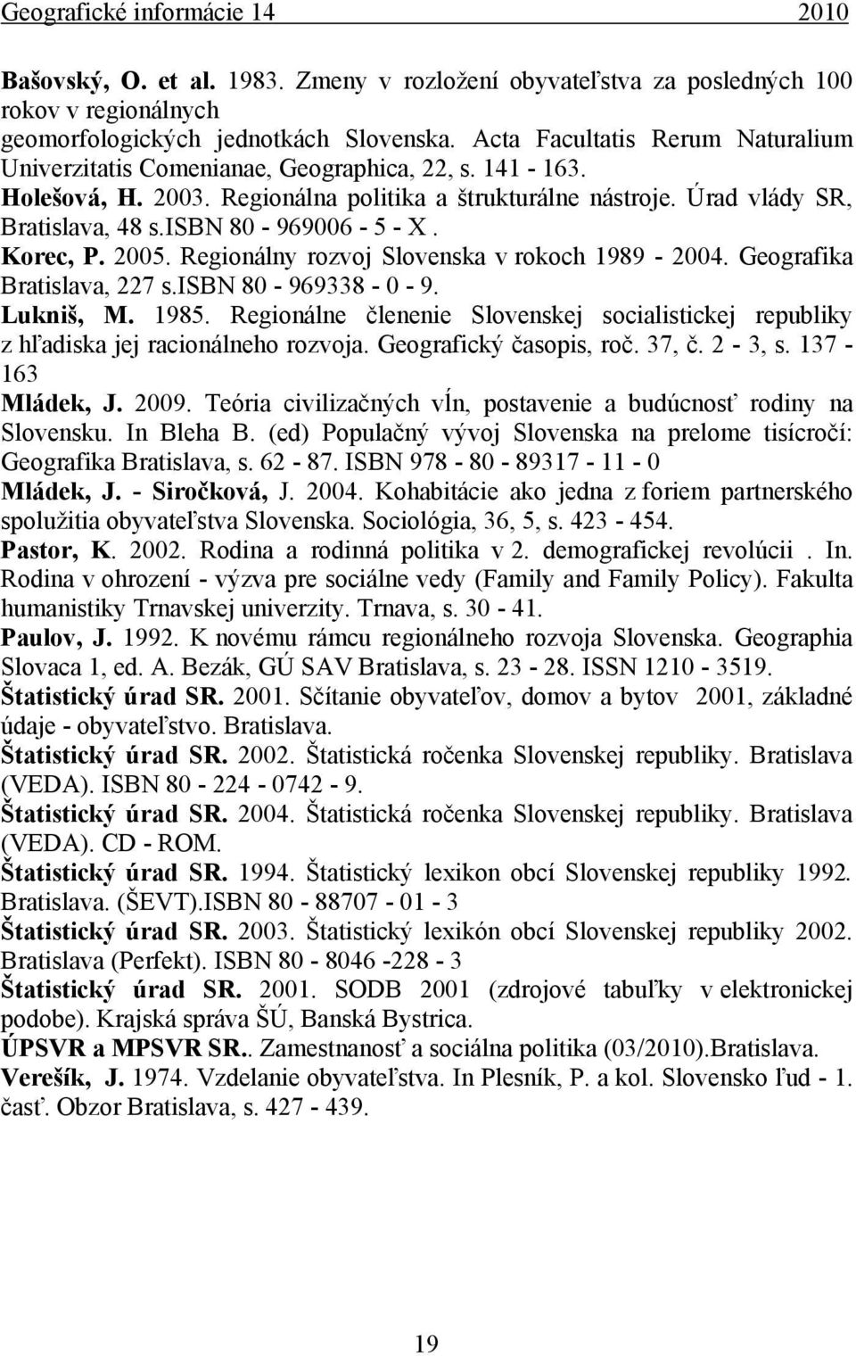 isbn 80-969006 - 5 - X. Korec, P. 2005. Regionálny rozvoj Slovenska v rokoch 1989-2004. Geografika Bratislava, 227 s.isbn 80-969338 - 0-9. Lukniš, M. 1985.