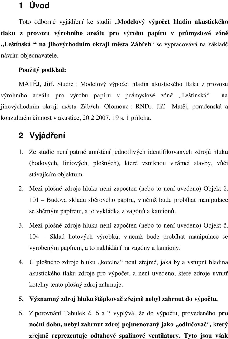 Studie : Modelový výpo et hladin akustického tlaku z provozu výrobního areálu pro výrobu papíru v pr myslové zón Leštinská na jihovýchodním okraji m sta Záb eh. Olomouc : RNDr.