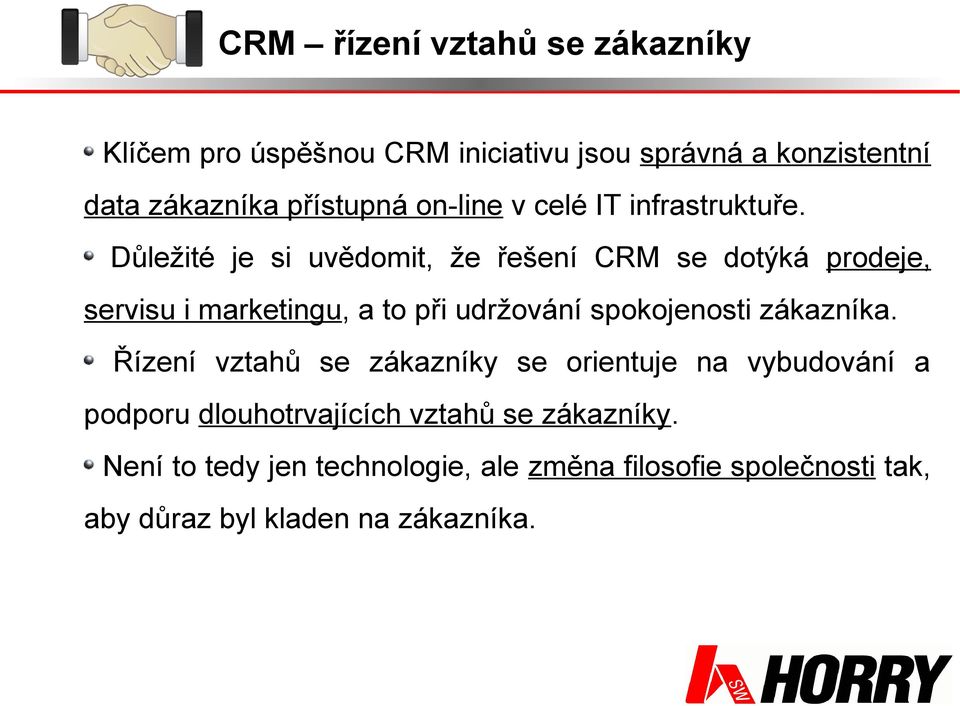 Důležité je si uvědomit, že řešení CRM se dotýká prodeje, servisu i marketingu, a to při udržování spokojenosti