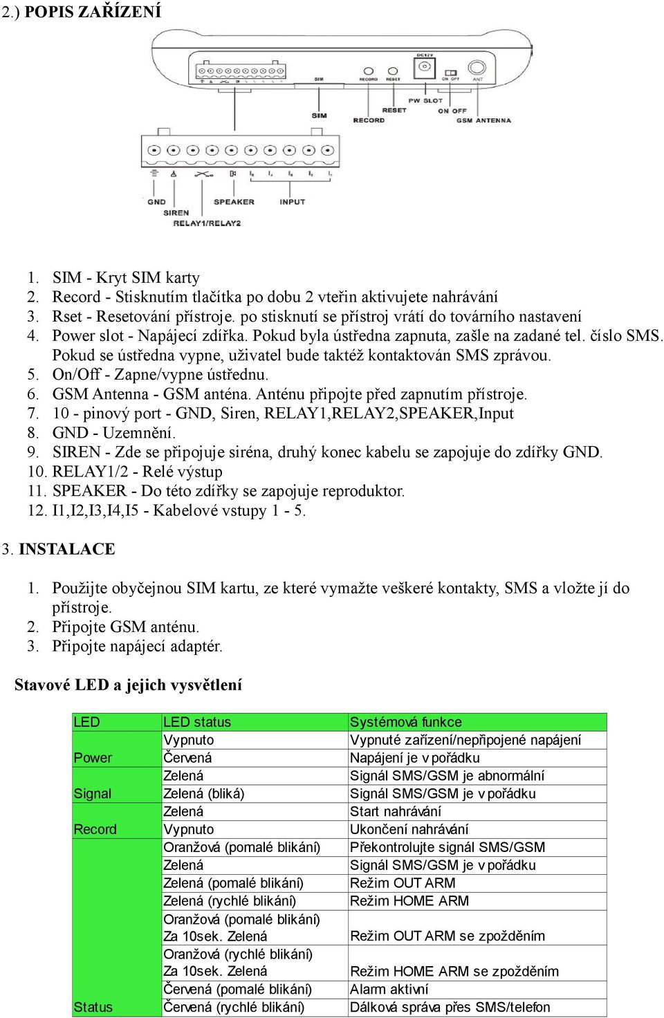 Pokud se ústředna vypne, uživatel bude taktéž kontaktován SMS zprávou. 5. On/Off - Zapne/vypne ústřednu. 6. GSM Antenna - GSM anténa. Anténu připojte před zapnutím přístroje. 7.