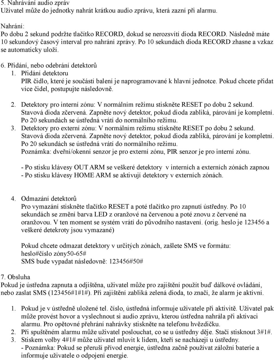 Přidání detektoru PIR čidlo, které je součástí balení je naprogramované k hlavní jednotce. Pokud chcete přidat více čidel, postupujte následovně. 2.