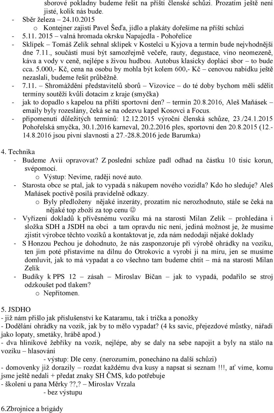 2015 valná hromada okrsku Napajedla - Pohořelice - Sklípek Tomáš Zelík sehnal sklípek v Kostelci u Kyjova a termín bude nejvhodnější dne 7.11.