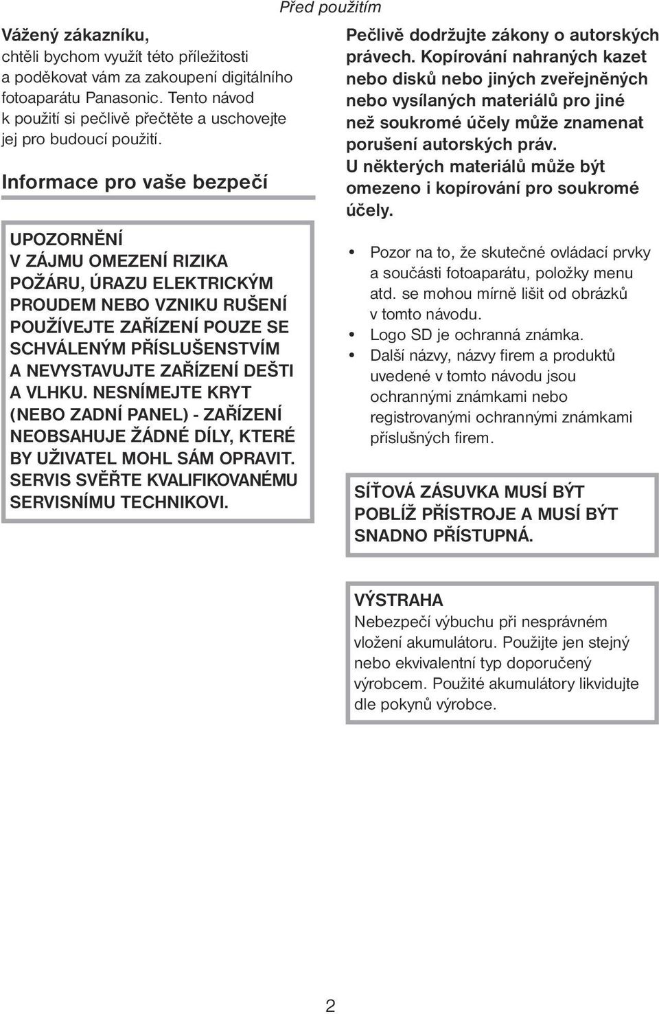 A VLHKU. NESNÍMEJTE KRYT (NEBO ZADNÍ PANEL) - ZAŘÍZENÍ NEOBSAHUJE ŽÁDNÉ DÍLY, KTERÉ BY UŽIVATEL MOHL SÁM OPRAVIT. SERVIS SVĚŘTE KVALIFIKOVANÉMU SERVISNÍMU TECHNIKOVI.