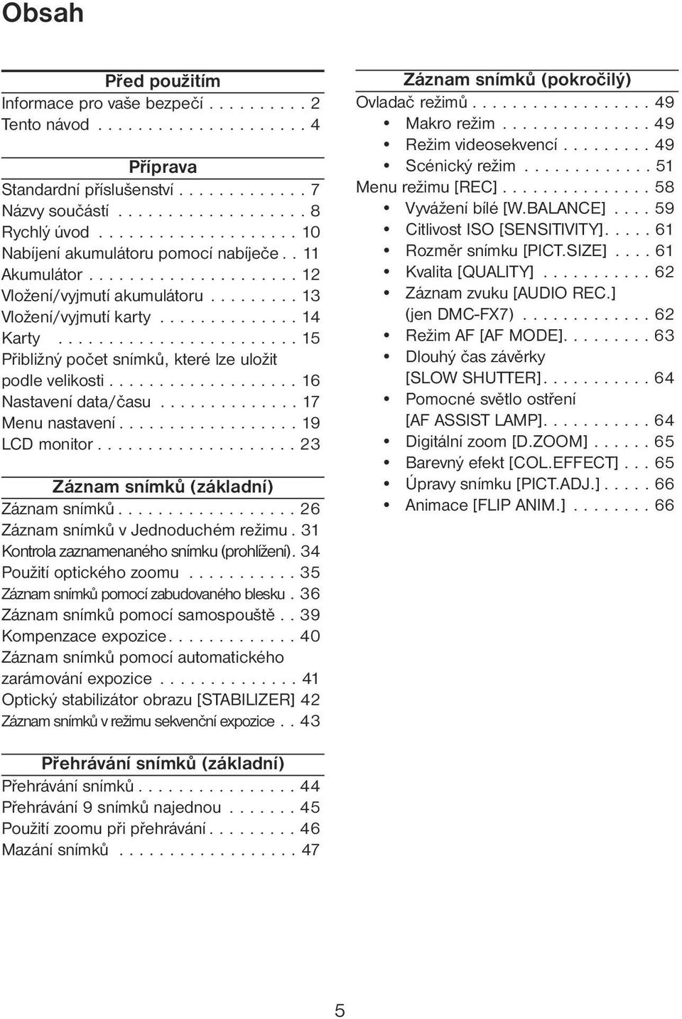 ....................... 15 Přibližný počet snímků, které lze uložit podle velikosti................... 16 Nastavení data/času.............. 17 Menu nastavení.................. 19 LCD monitor.