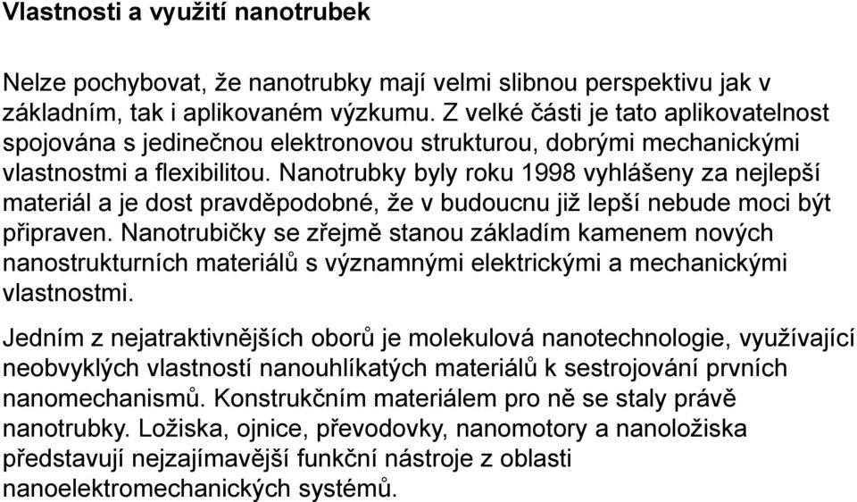 Nanotrubky byly roku 1998 vyhlášeny za nejlepší materiál a je dost pravděpodobné, že v budoucnu již lepší nebude moci být připraven.