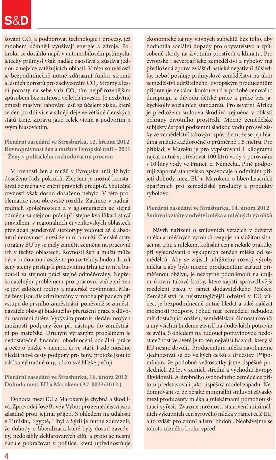 V této souvislosti je bezpodmínečně nutné zdůraznit funkci stromů a lesních porostů pro zachycování CO 2.