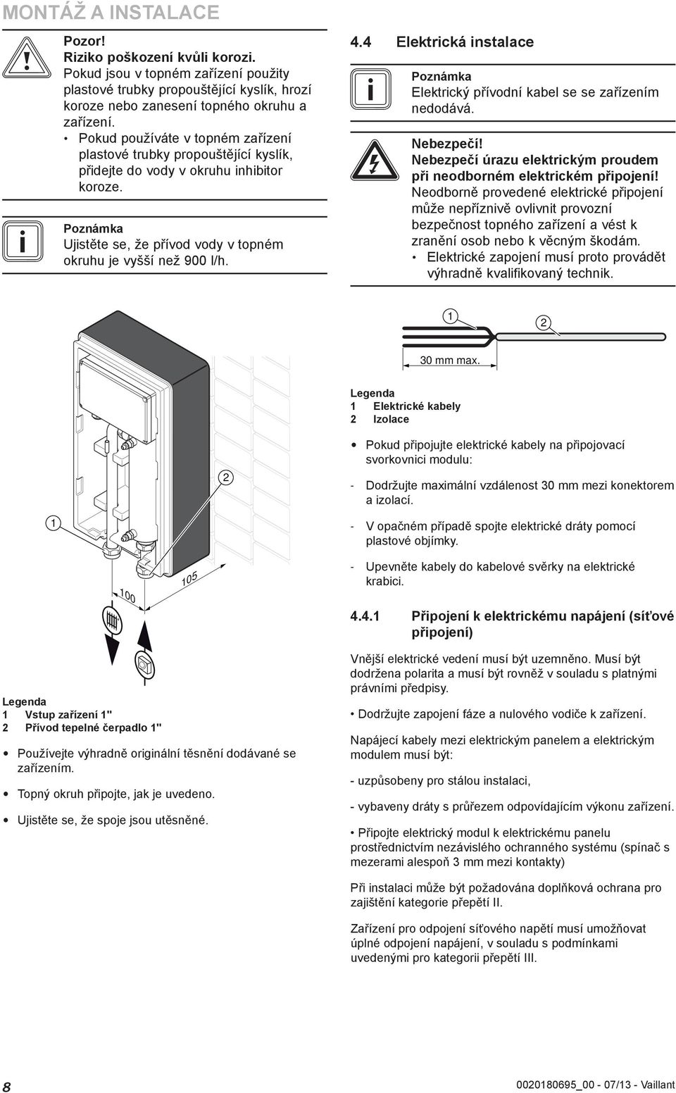 4 Elektrická instalace i Poznámka Elektrický přívodní kabel se se zařízením nedodává. e Nebezpečí! Nebezpečí úrazu elektrickým proudem při neodborném elektrickém připojení!