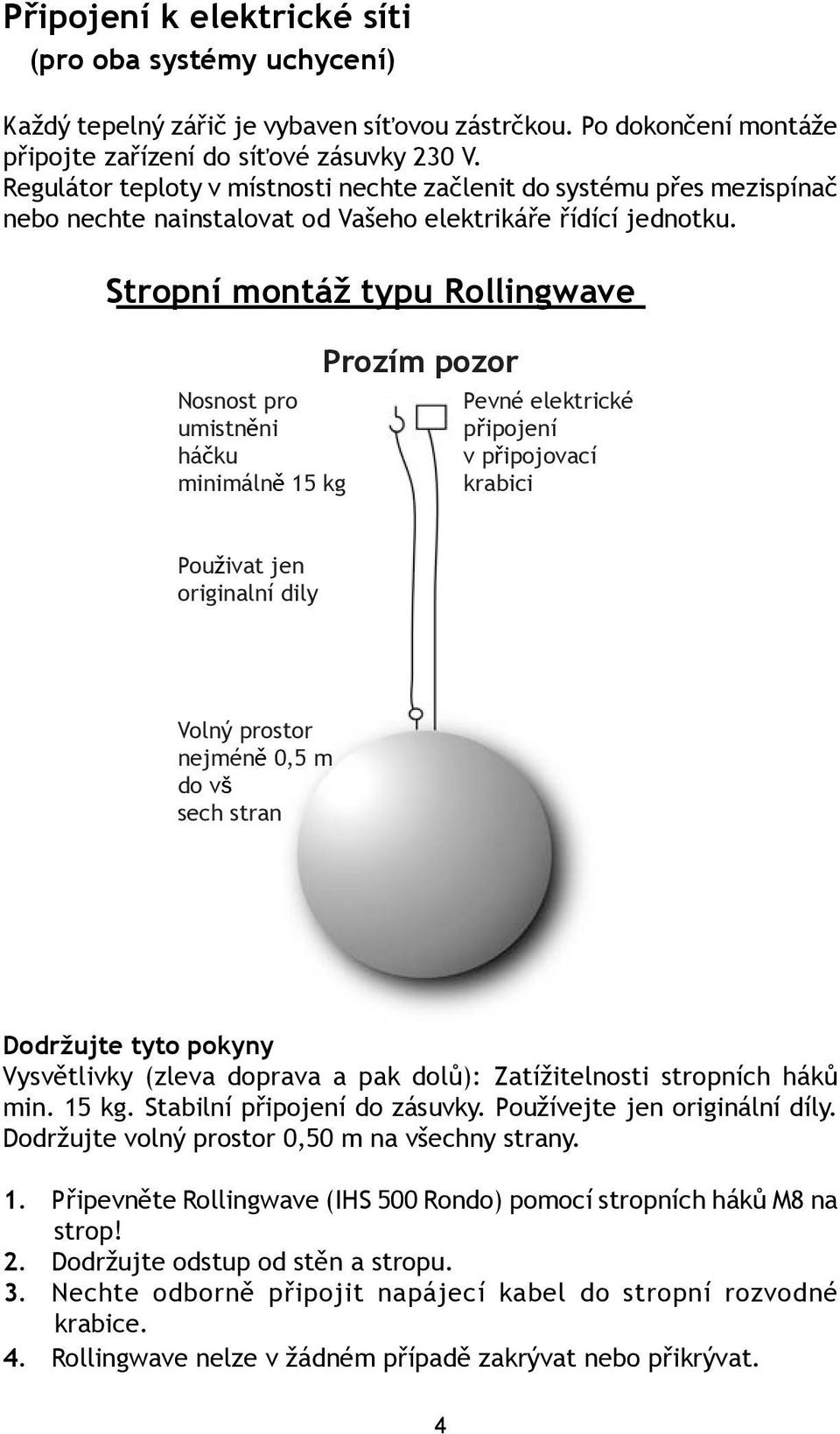 Stropní montáž typu Rollingwave Nosnost pro umistněni háčku minimálně 15 kg Prozím pozor Pevné elektrické připojení v připojovací krabici Použivat jen originalní dily Volný prostor nejméně 0,5 m do