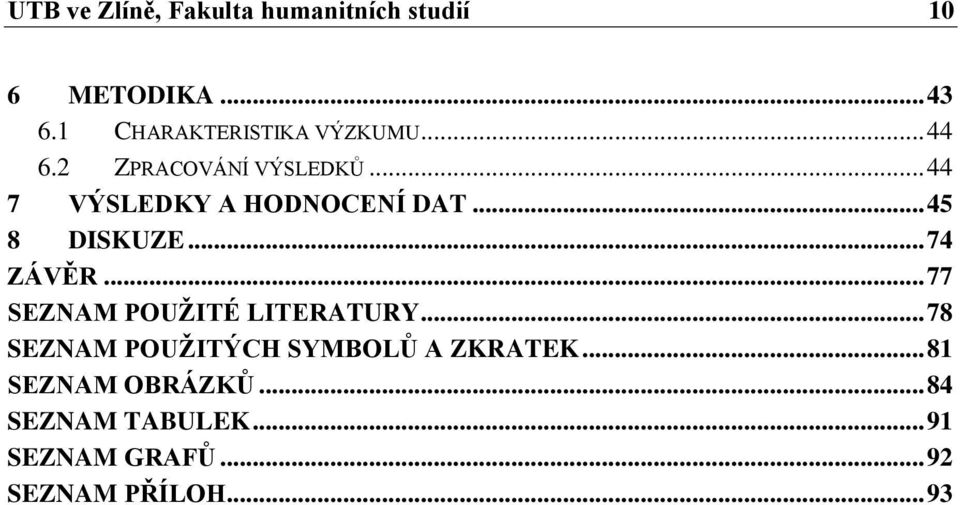 .. 44 7 VÝSLEDKY A HODNOCENÍ DAT... 45 8 DISKUZE... 74 ZÁVĚR.