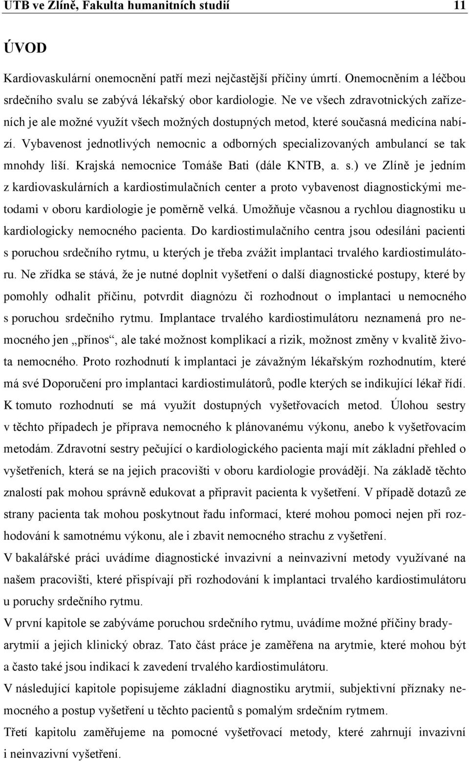 Vybavenost jednotlivých nemocnic a odborných specializovaných ambulancí se tak mnohdy liší. Krajská nemocnice Tomáše Bati (dále KNTB, a. s.) ve Zlíně je jedním z kardiovaskulárních a kardiostimulačních center a proto vybavenost diagnostickými metodami v oboru kardiologie je poměrně velká.