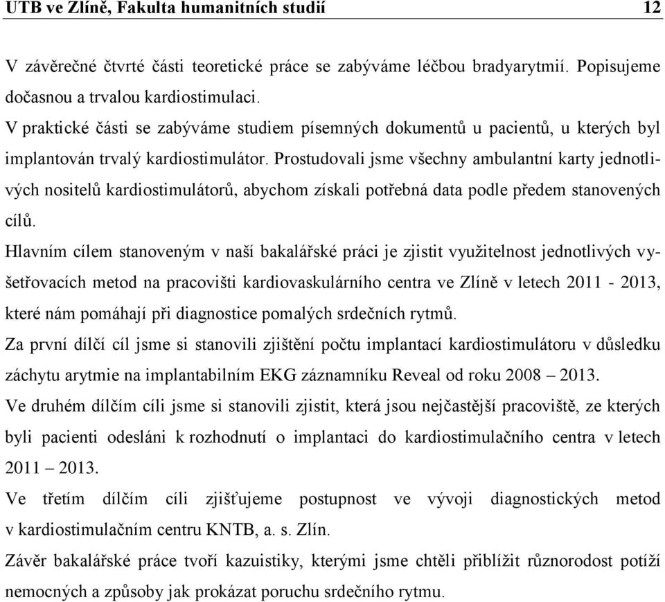 Prostudovali jsme všechny ambulantní karty jednotlivých nositelů kardiostimulátorů, abychom získali potřebná data podle předem stanovených cílů.