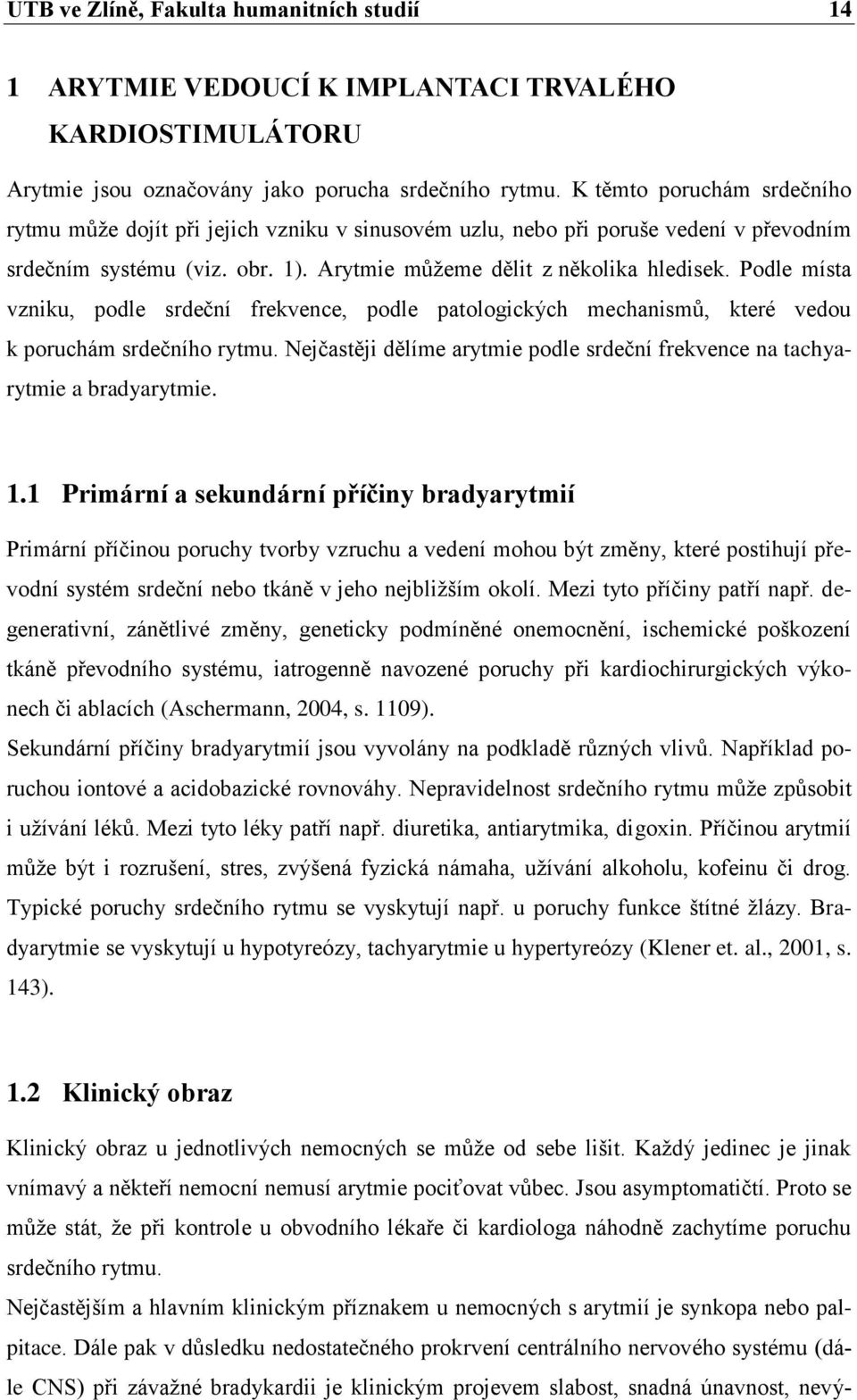 Podle místa vzniku, podle srdeční frekvence, podle patologických mechanismů, které vedou k poruchám srdečního rytmu. Nejčastěji dělíme arytmie podle srdeční frekvence na tachyarytmie a bradyarytmie.