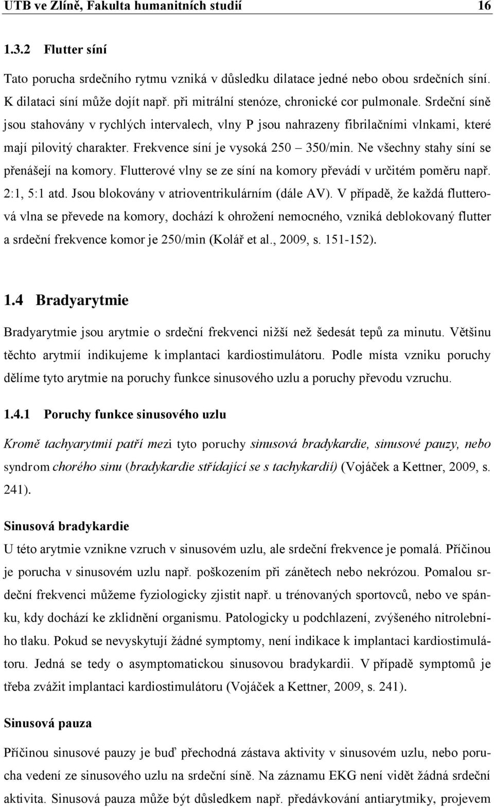 Frekvence síní je vysoká 250 350/min. Ne všechny stahy síní se přenášejí na komory. Flutterové vlny se ze síní na komory převádí v určitém poměru např. 2:1, 5:1 atd.