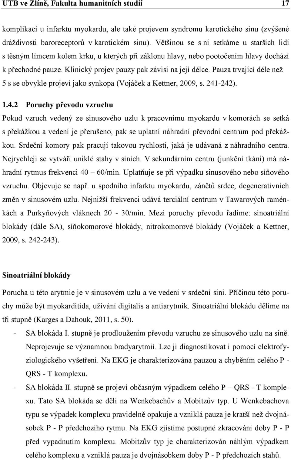 Pauza trvající déle než 5 s se obvykle projeví jako synkopa (Vojáček a Kettner, 2009, s. 241