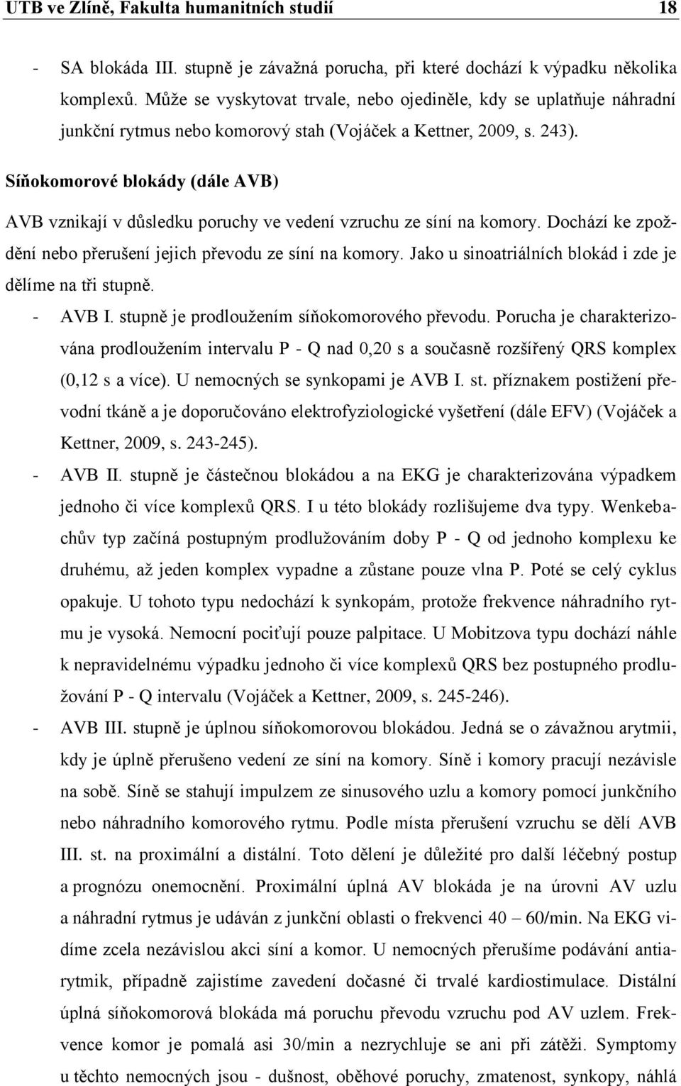 Síňokomorové blokády (dále AVB) AVB vznikají v důsledku poruchy ve vedení vzruchu ze síní na komory. Dochází ke zpoždění nebo přerušení jejich převodu ze síní na komory.