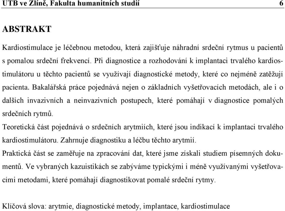 Bakalářská práce pojednává nejen o základních vyšetřovacích metodách, ale i o dalších invazivních a neinvazivních postupech, které pomáhají v diagnostice pomalých srdečních rytmů.