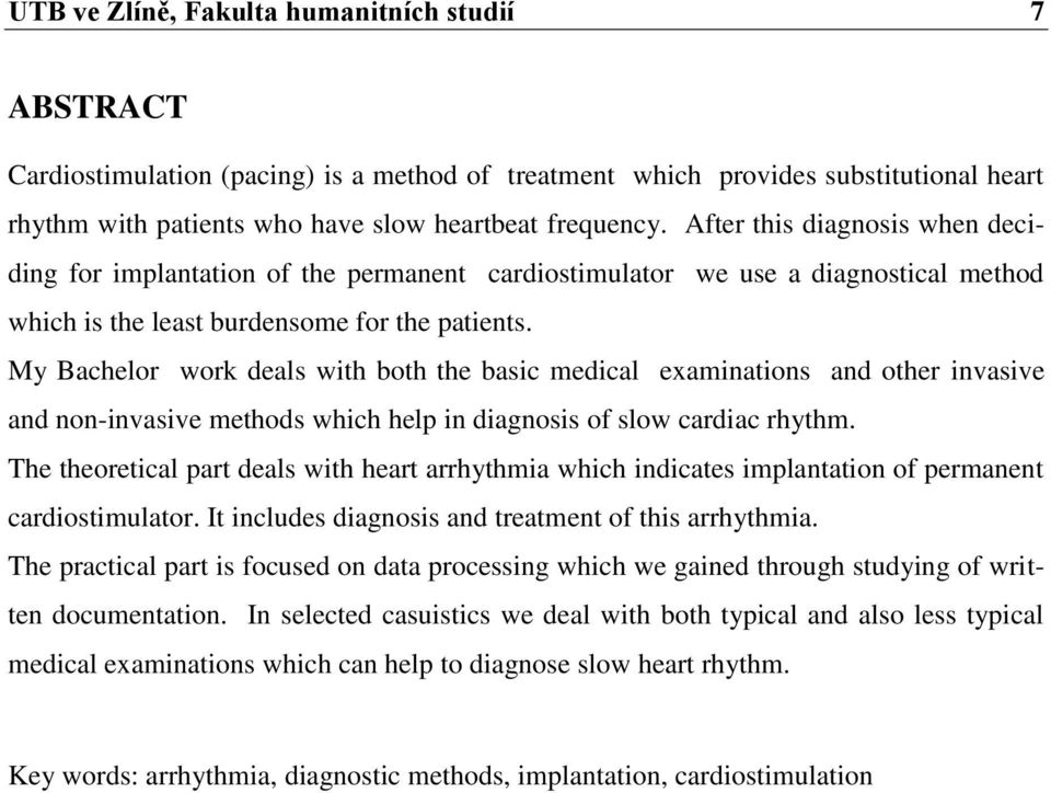 My Bachelor work deals with both the basic medical examinations and other invasive and non-invasive methods which help in diagnosis of slow cardiac rhythm.