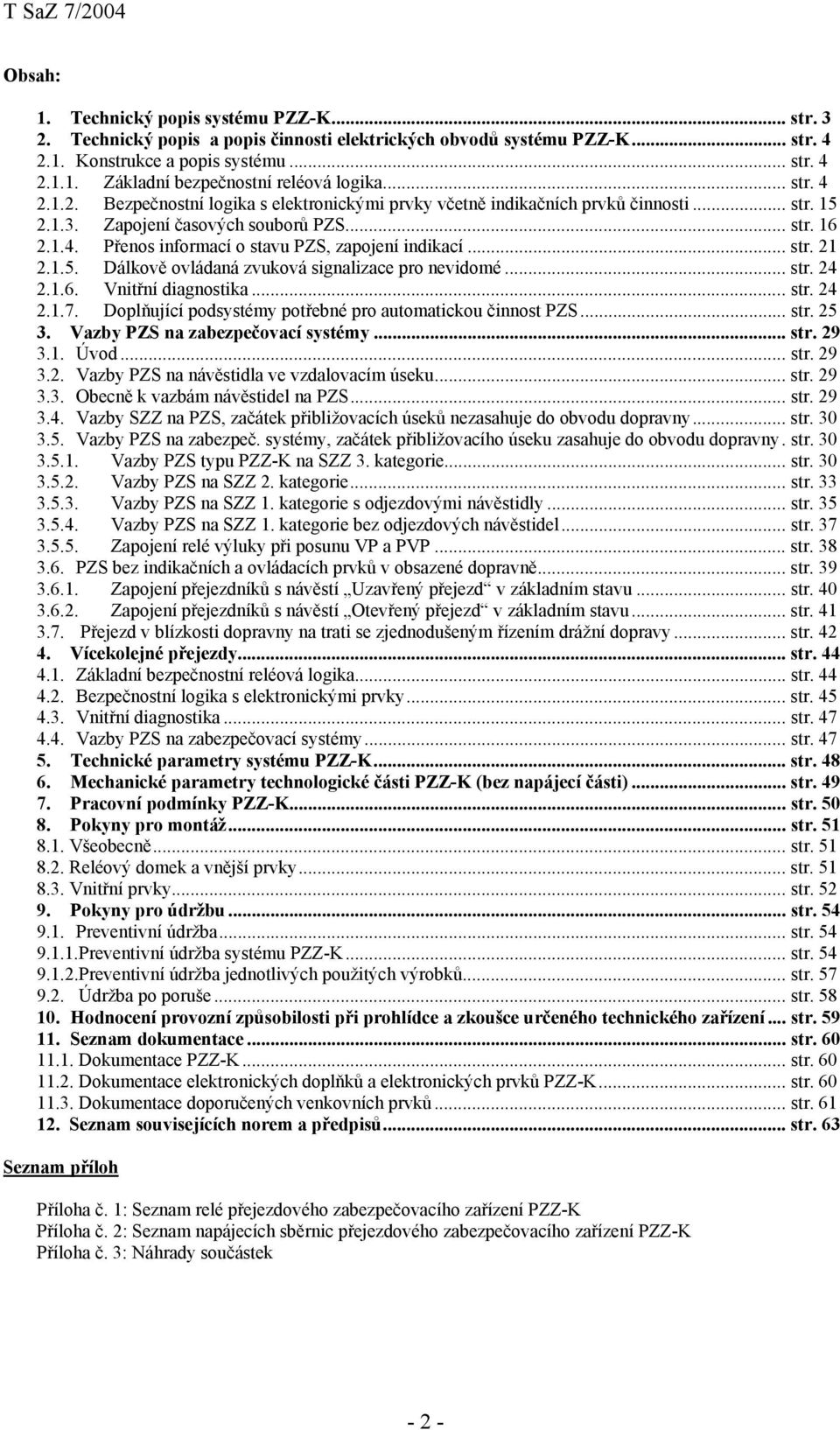 .. str. 21 2.1.5. Dálkově ovládaná zvuková signalizace pro nevidomé... str. 24 2.1.6. Vnitřní diagnostika... str. 24 2.1.7. Doplňující podsystémy potřebné pro automatickou činnost PZS... str. 25 3.