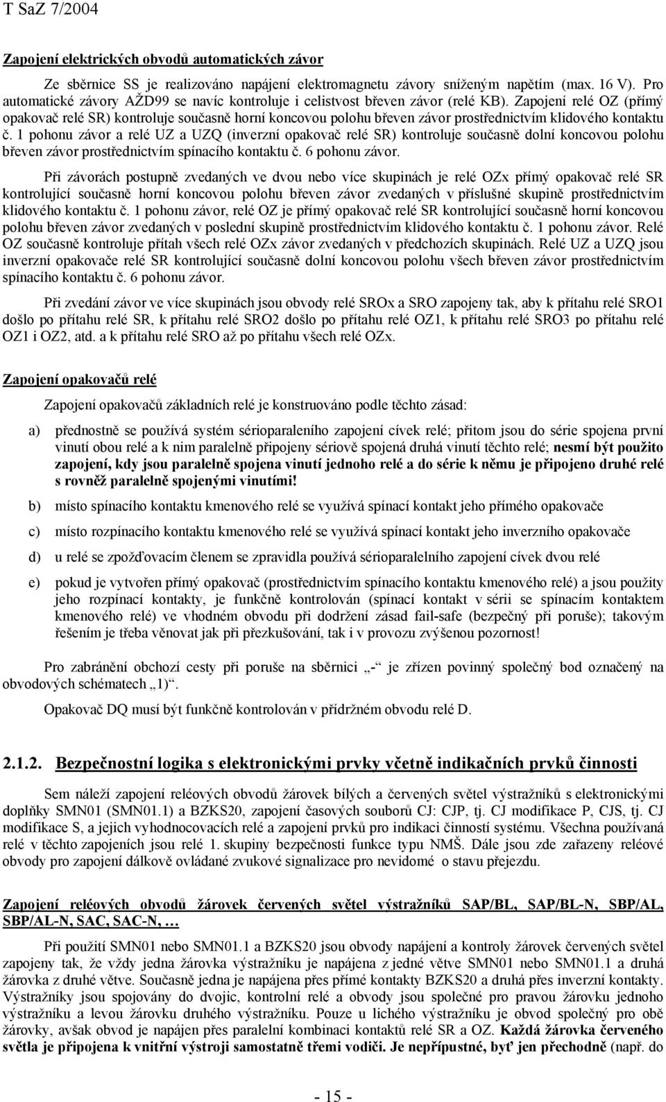 Zapojení relé OZ (přímý opakovač relé SR) kontroluje současně horní koncovou polohu břeven závor prostřednictvím klidového kontaktu č.