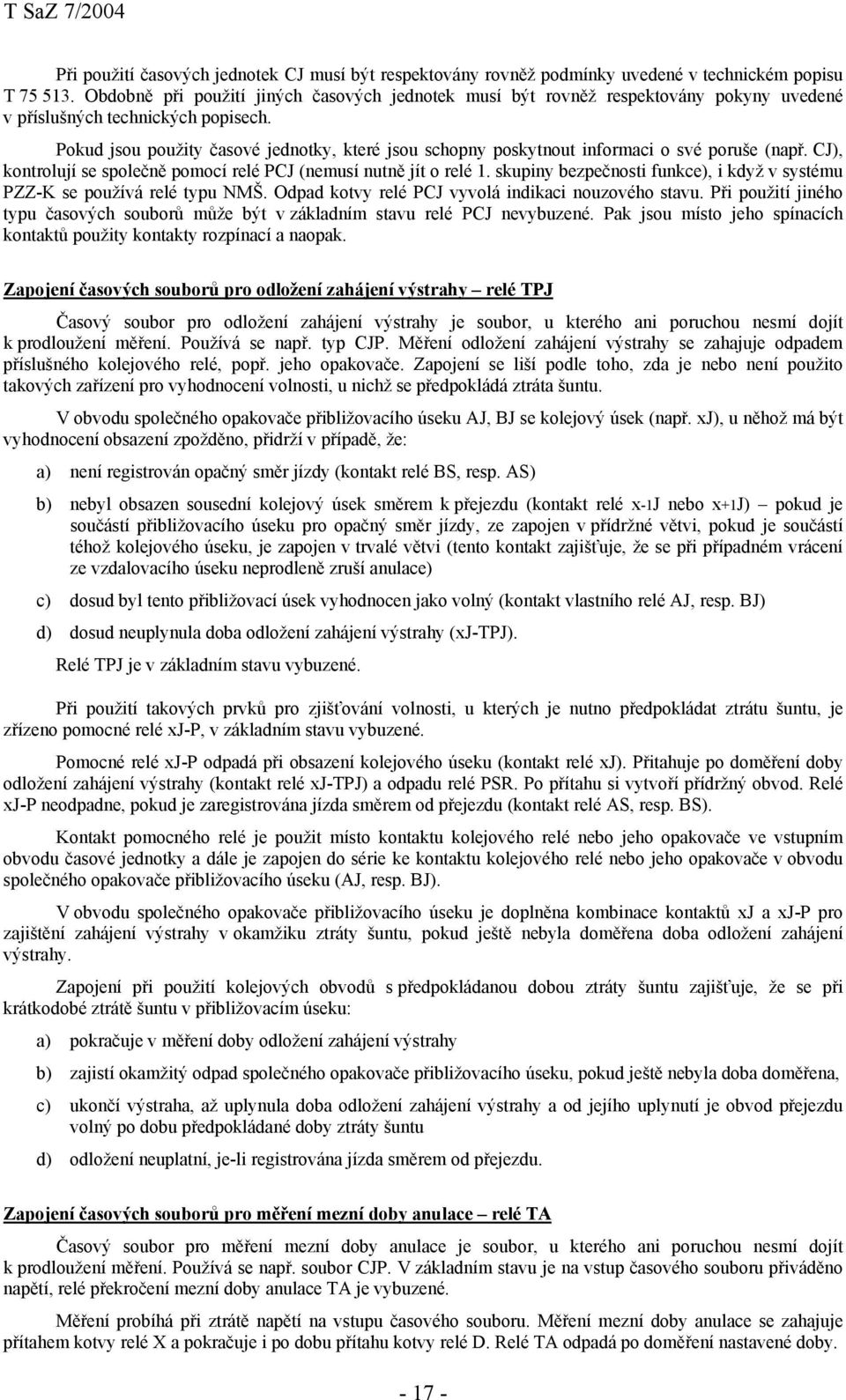 Pokud jsou použity časové jednotky, které jsou schopny poskytnout informaci o své poruše (např. CJ), kontrolují se společně pomocí relé PCJ (nemusí nutně jít o relé 1.