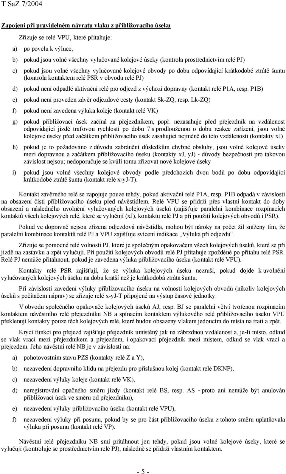 aktivační relé pro odjezd z výchozí dopravny (kontakt relé P1A, resp. P1B) e) pokud není proveden závěr odjezdové cesty (kontakt Sk-ZQ, resp.