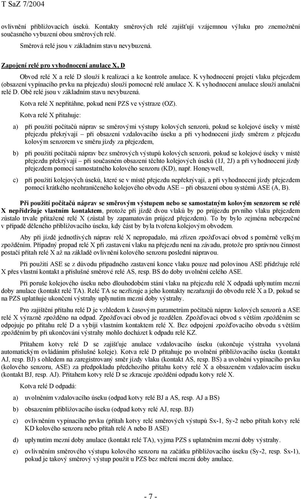 K vyhodnocení projetí vlaku přejezdem (obsazení vypínacího prvku na přejezdu) slouží pomocné relé anulace X. K vyhodnocení anulace slouží anulační relé D. Obě relé jsou v základním stavu nevybuzená.