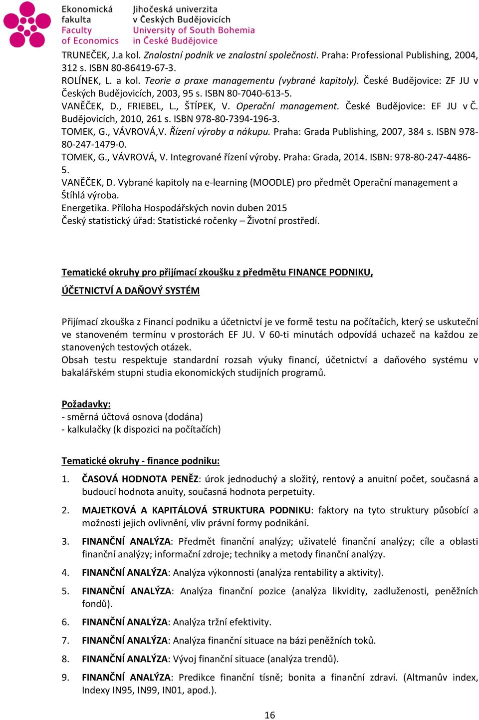 ISBN 978-80-7394-196-3. TOMEK, G., VÁVROVÁ,V. Řízení výroby a nákupu. Praha: Grada Publishing, 2007, 384 s. ISBN 978-80-247-1479-0. TOMEK, G., VÁVROVÁ, V. Integrované řízení výroby.