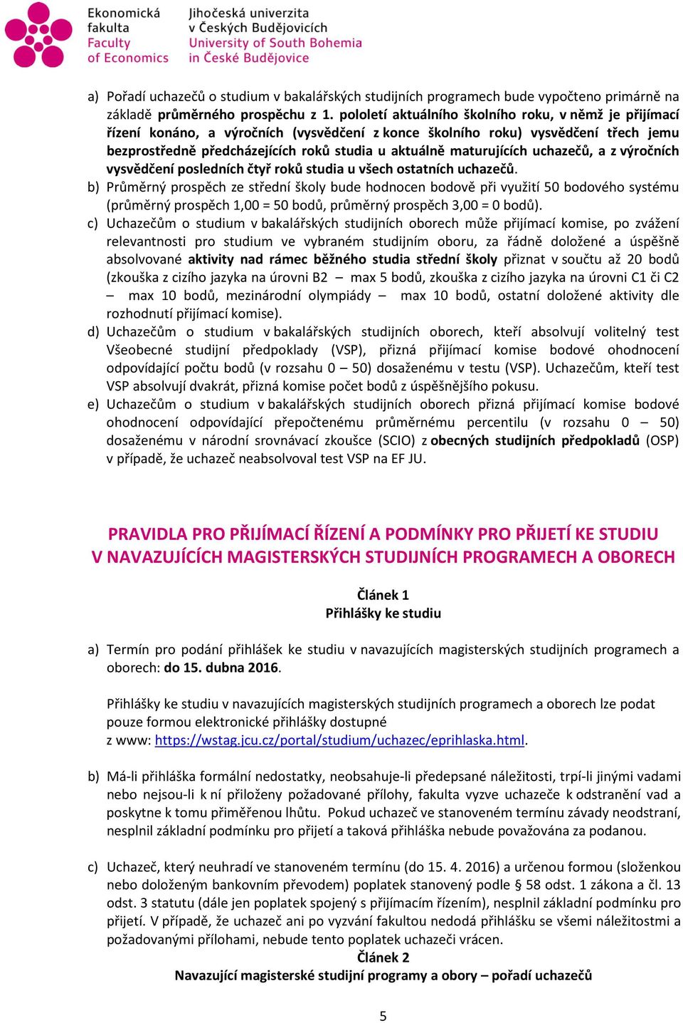 maturujících uchazečů, a z výročních vysvědčení posledních čtyř roků studia u všech ostatních uchazečů.