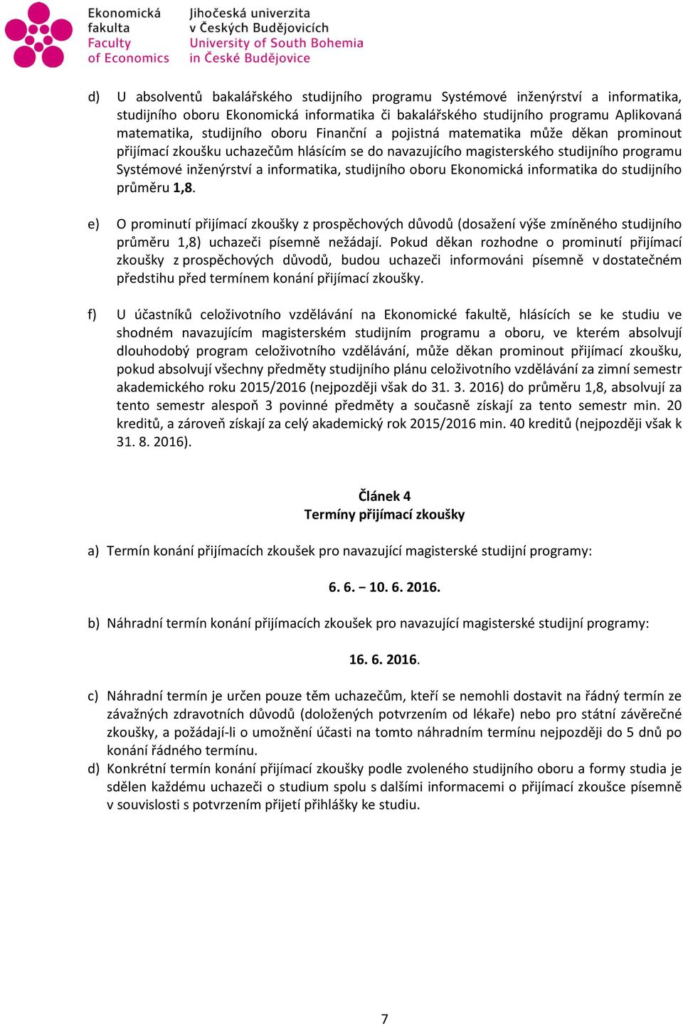 oboru Ekonomická informatika do studijního průměru 1,8. e) O prominutí přijímací zkoušky z prospěchových důvodů (dosažení výše zmíněného studijního průměru 1,8) uchazeči písemně nežádají.