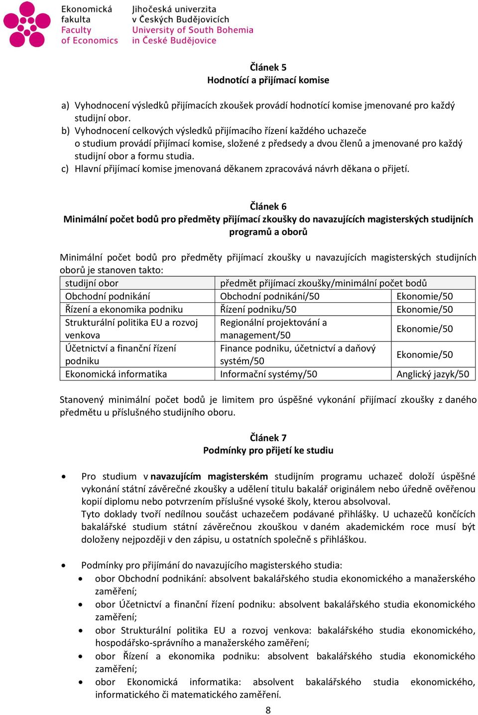 c) Hlavní přijímací komise jmenovaná děkanem zpracovává návrh děkana o přijetí.