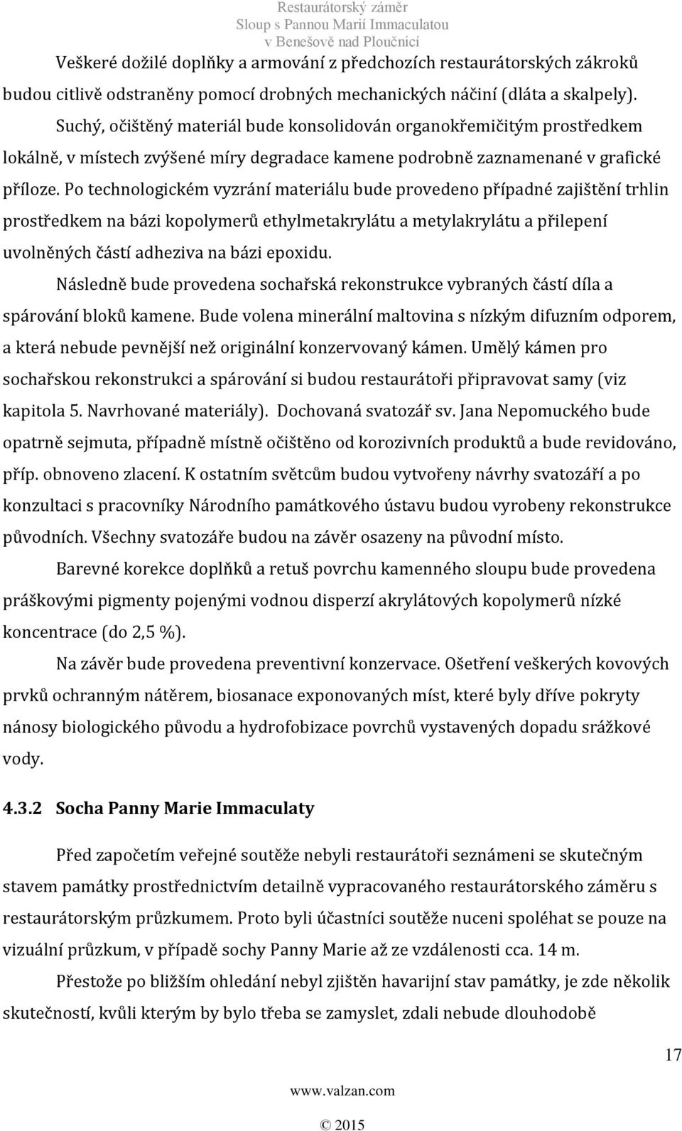 Po technologickém vyzrání materiálu bude provedeno případné zajištění trhlin prostředkem na bázi kopolymerů ethylmetakrylátu a metylakrylátu a přilepení uvolněných částí adheziva na bázi epoxidu.