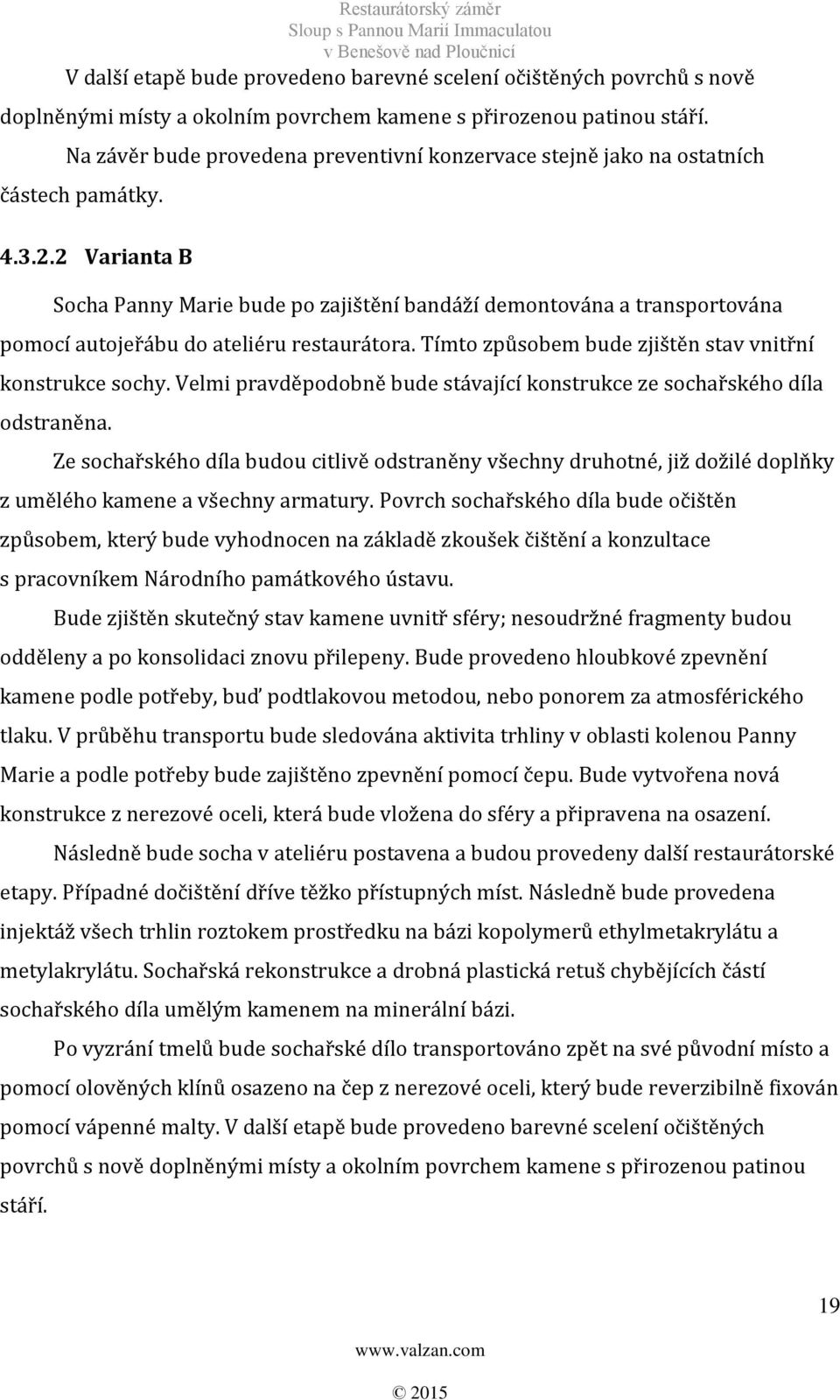 2 Varianta B Socha Panny Marie bude po zajištění bandáží demontována a transportována pomocí autojeřábu do ateliéru restaurátora. Tímto způsobem bude zjištěn stav vnitřní konstrukce sochy.