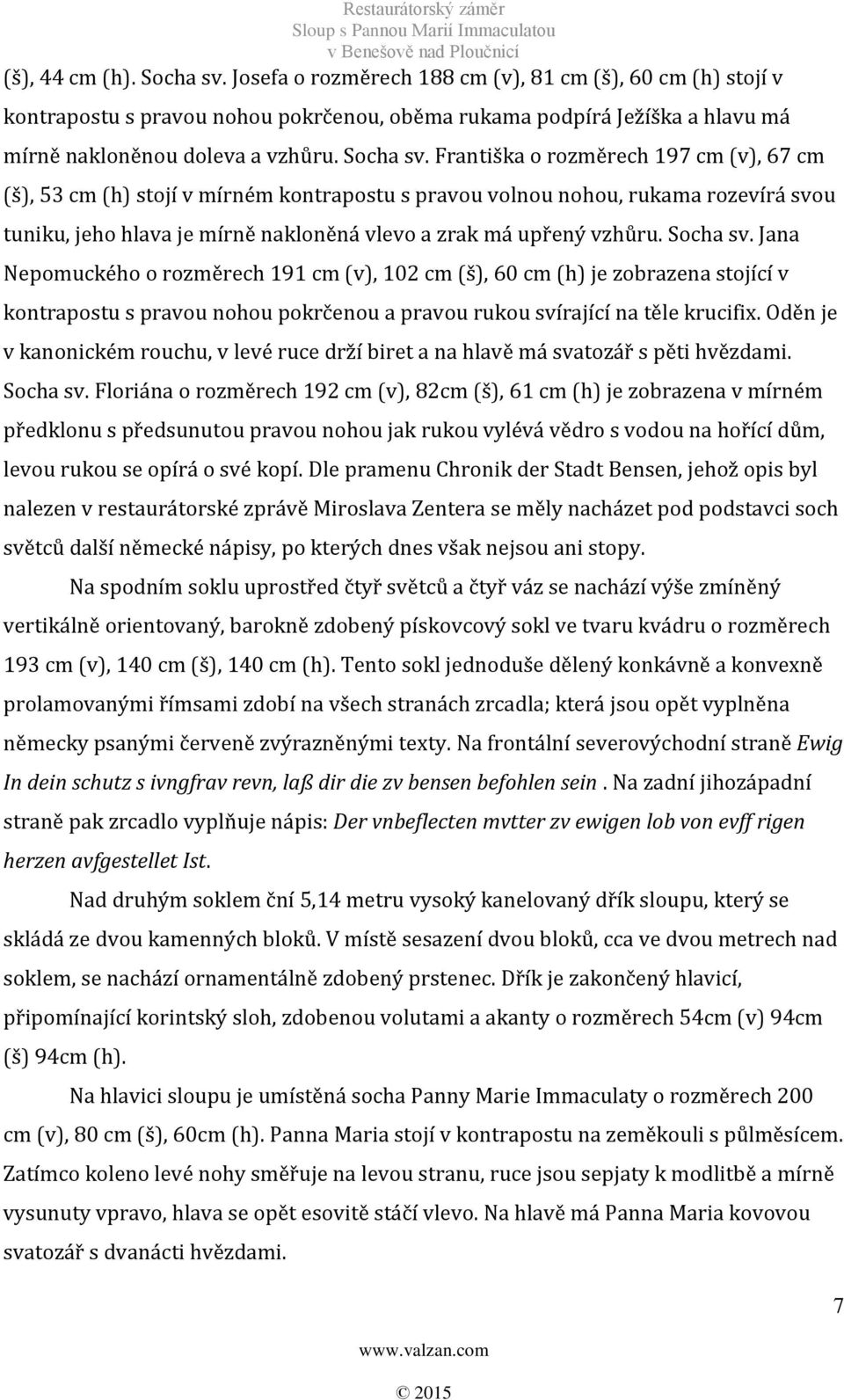 Františka o rozměrech 197 cm (v), 67 cm (š), 53 cm (h) stojí v mírném kontrapostu s pravou volnou nohou, rukama rozevírá svou tuniku, jeho hlava je mírně nakloněná vlevo a zrak má upřený vzhůru.