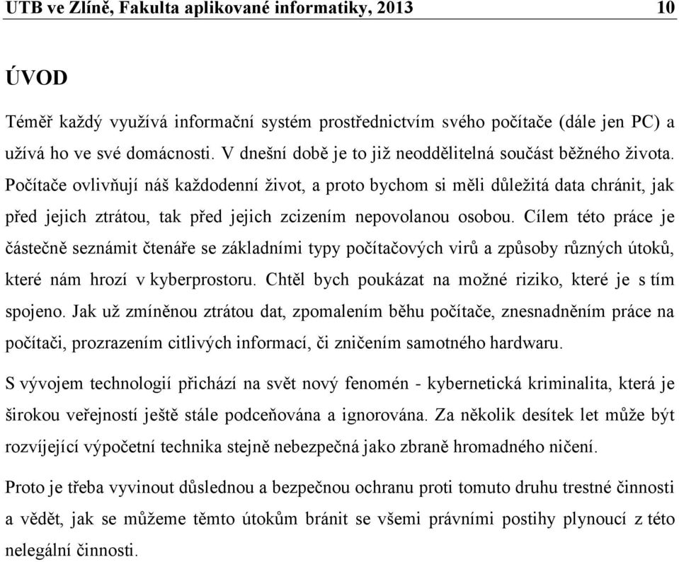 Počítače ovlivňují náš každodenní život, a proto bychom si měli důležitá data chránit, jak před jejich ztrátou, tak před jejich zcizením nepovolanou osobou.