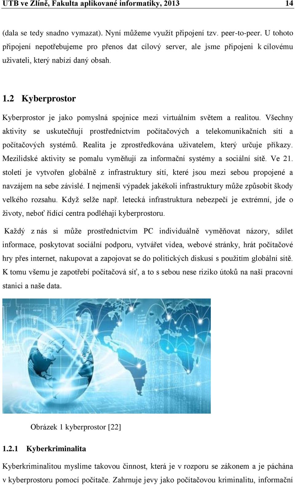 2 Kyberprostor Kyberprostor je jako pomyslná spojnice mezi virtuálním světem a realitou. Všechny aktivity se uskutečňují prostřednictvím počítačových a telekomunikačních sítí a počítačových systémů.