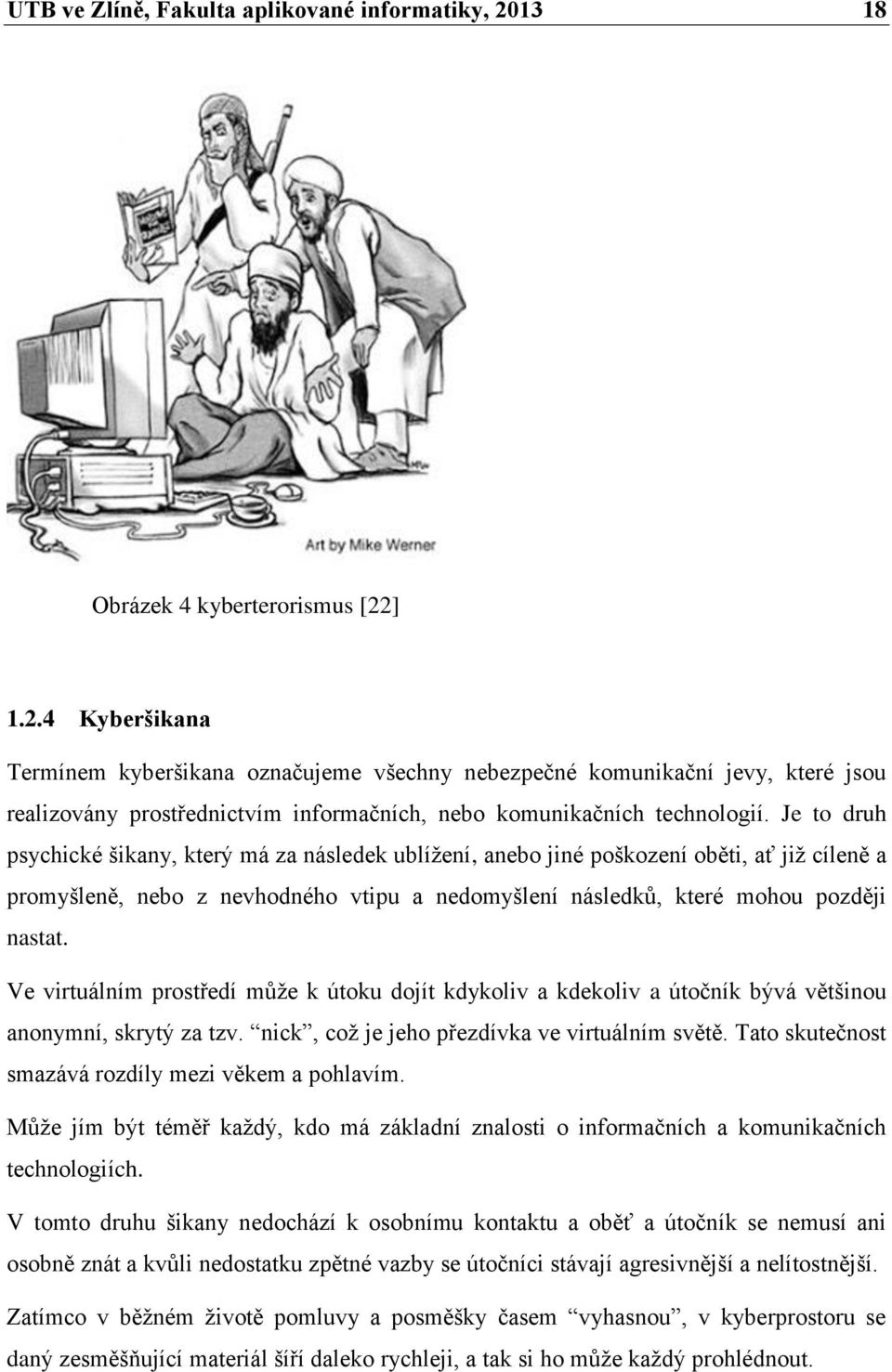 ] 1.2.4 Kyberšikana Termínem kyberšikana označujeme všechny nebezpečné komunikační jevy, které jsou realizovány prostřednictvím informačních, nebo komunikačních technologií.