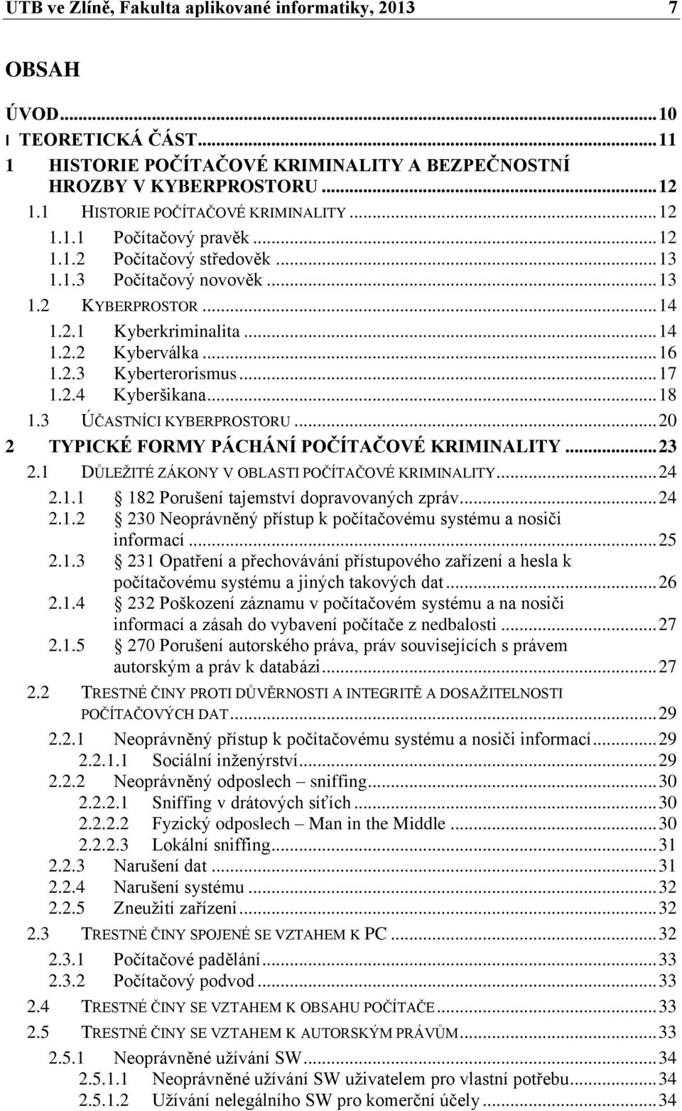 .. 16 1.2.3 Kyberterorismus... 17 1.2.4 Kyberšikana... 18 1.3 ÚČASTNÍCI KYBERPROSTORU... 20 2 TYPICKÉ FORMY PÁCHÁNÍ POČÍTAČOVÉ KRIMINALITY... 23 2.1 DŮLEŽITÉ ZÁKONY V OBLASTI POČÍTAČOVÉ KRIMINALITY.