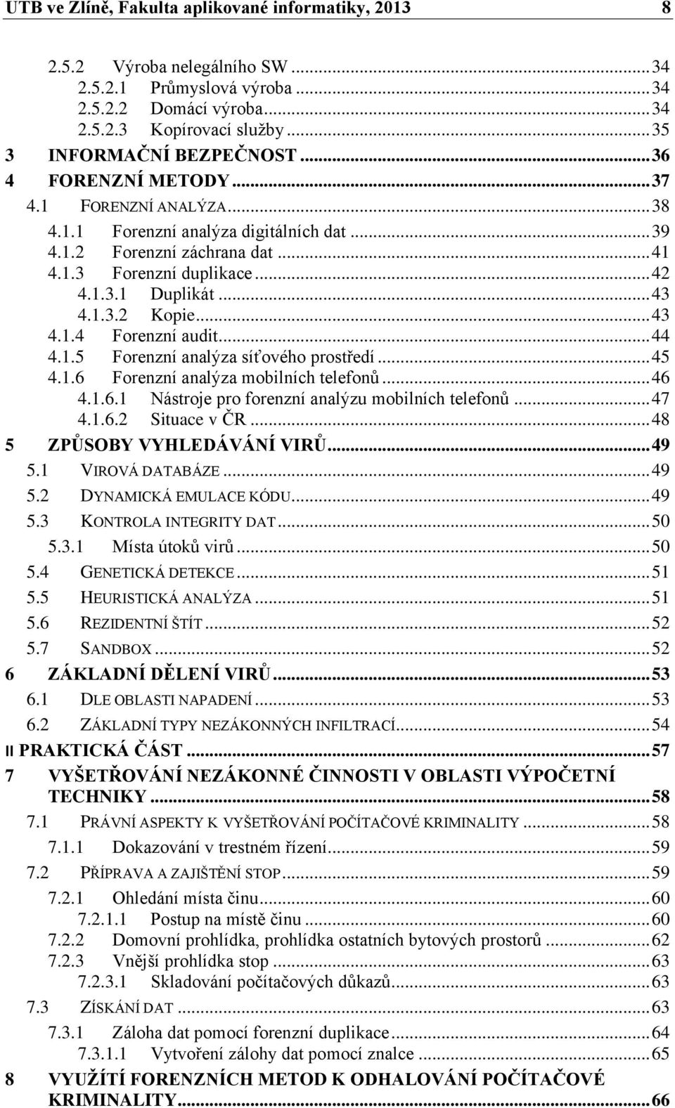 1.3.1 Duplikát... 43 4.1.3.2 Kopie... 43 4.1.4 Forenzní audit... 44 4.1.5 Forenzní analýza síťového prostředí... 45 4.1.6 Forenzní analýza mobilních telefonů... 46 4.1.6.1 Nástroje pro forenzní analýzu mobilních telefonů.